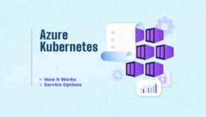 Azure Kubernetes: How it Works, Service Options